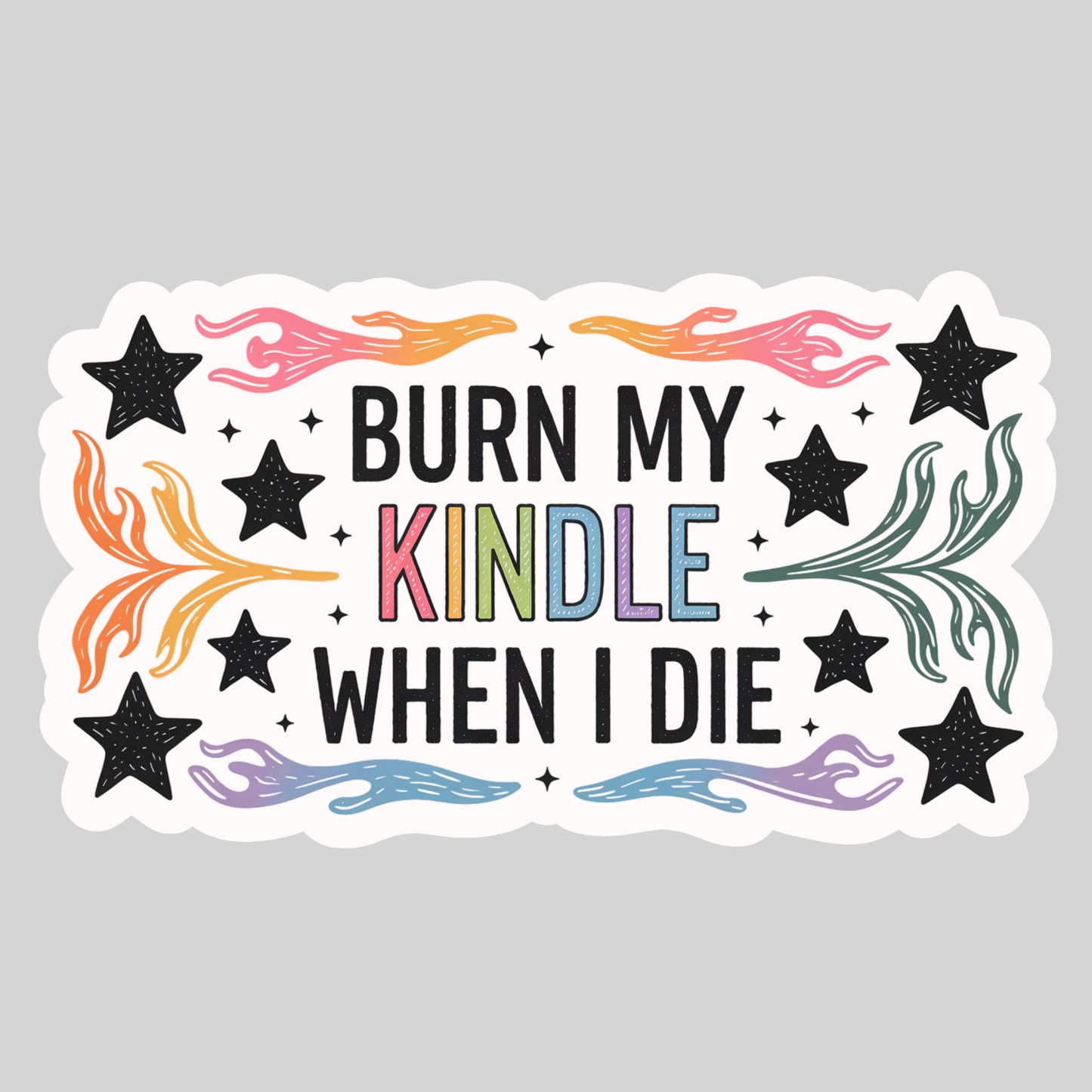 Burn My Kindle When I Die – 3" Waterproof Bookish Sticker with Holo Overlay – Reading, Books, Reader Gift, Book Lover