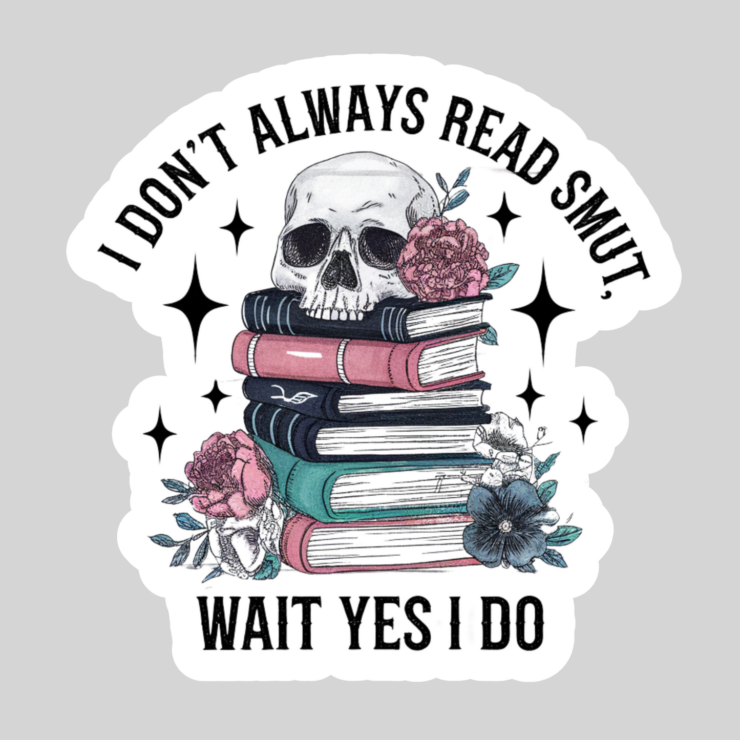 I Don't Always Read Smut ... Wait Yes I Do– 3" Waterproof Bookish Sticker with Holo Overlay – Reading, Books, Reader Gift, Book Lover