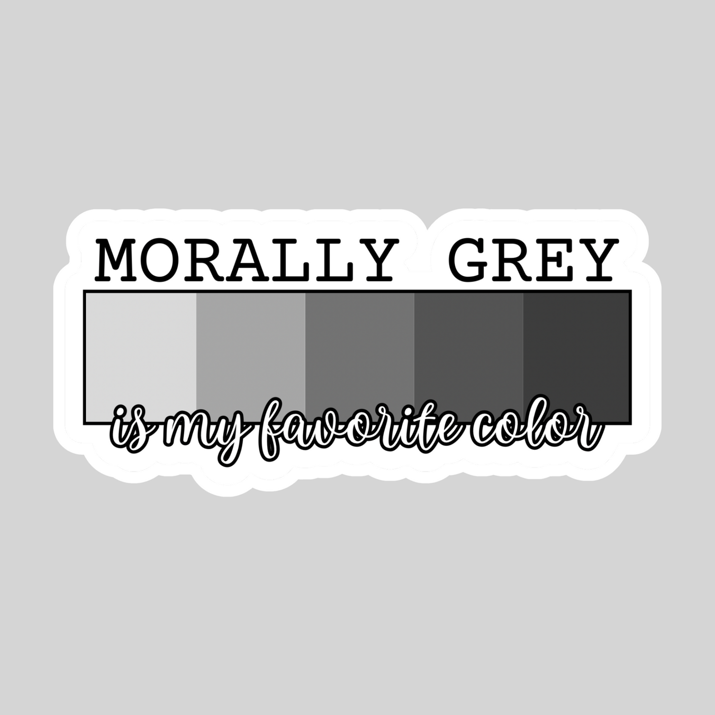 Morally Grey is My Favorite Color – 3" Waterproof Bookish Sticker with Holo Overlay – Reading, Books, Reader Gift, Book Lover