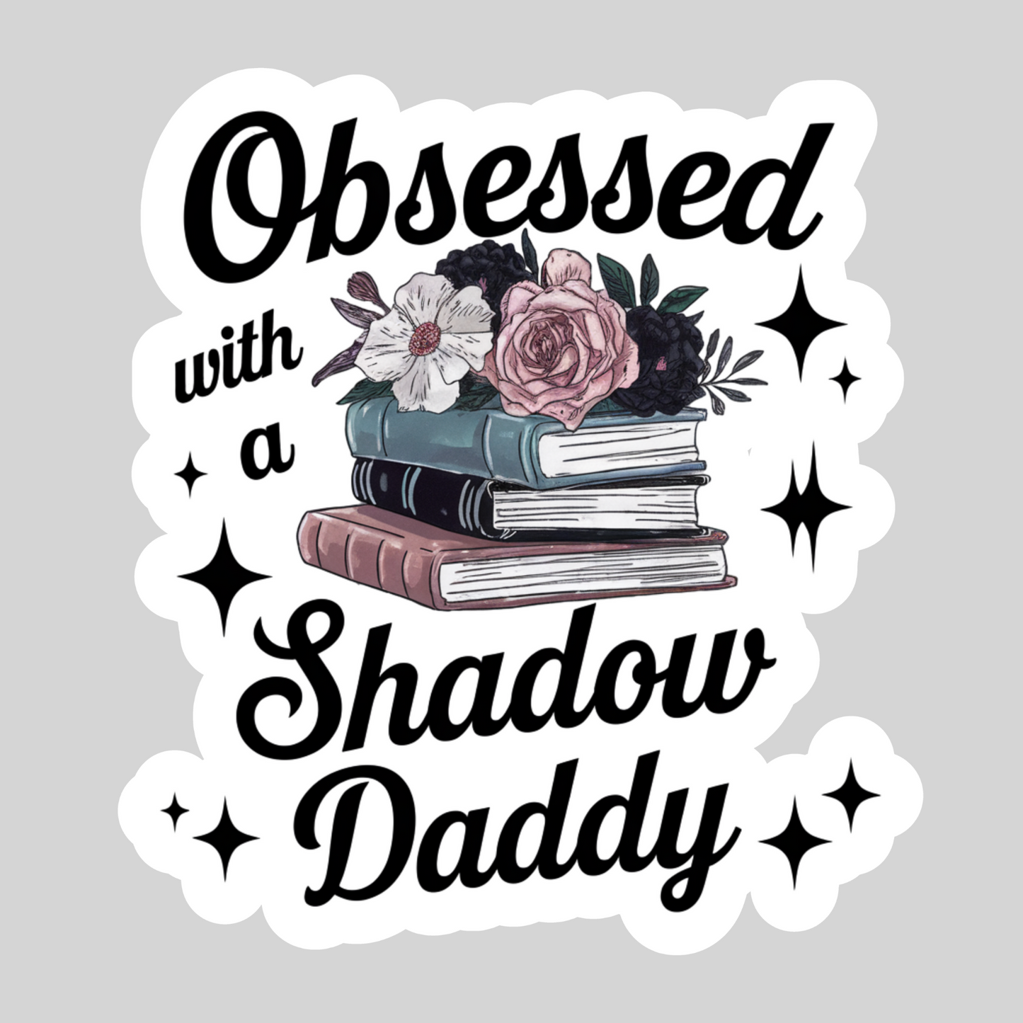 Obsessed With a Shadow Daddy – 3" Waterproof Bookish Sticker with Holo Overlay – Reading, Books, Reader Gift, Book Lover