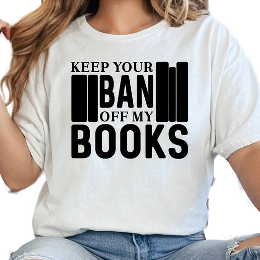 Keep Your Ban Off My Books Shirt – Banned Books Graphic Tee – Teacher Librarian Protest Shirt – Book Lover Free Speech Shirt –