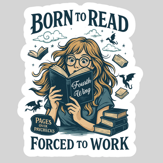 Born to Read Forced to Work - Fourth Wing – 3" Waterproof Bookish Sticker with Holo Overlay – Reading, Books, Reader Gift, Book Lover