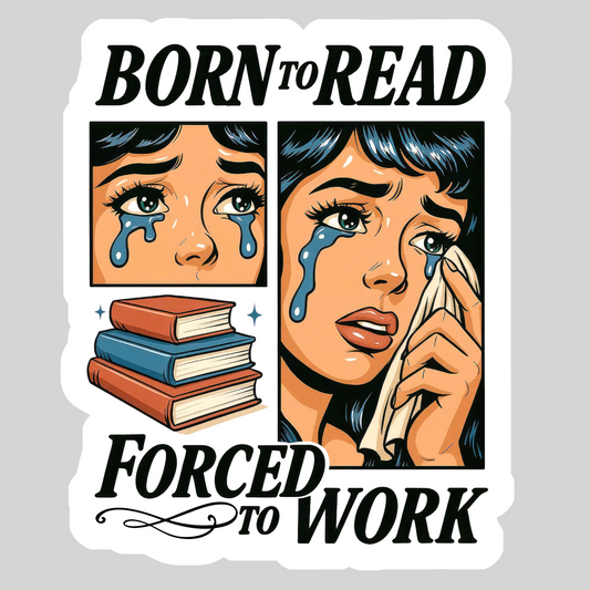 Born to Read Forced to Work – 3" Waterproof Bookish Sticker with Holo Overlay – Reading, Books, Reader Gift, Book Lover