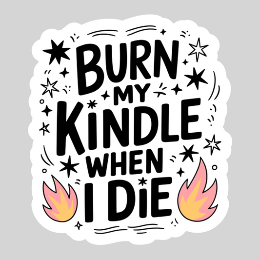 Burn My Kindle When I Die– 3" Waterproof Bookish Sticker with Holo Overlay – Reading, Books, Reader Gift, Book Lover