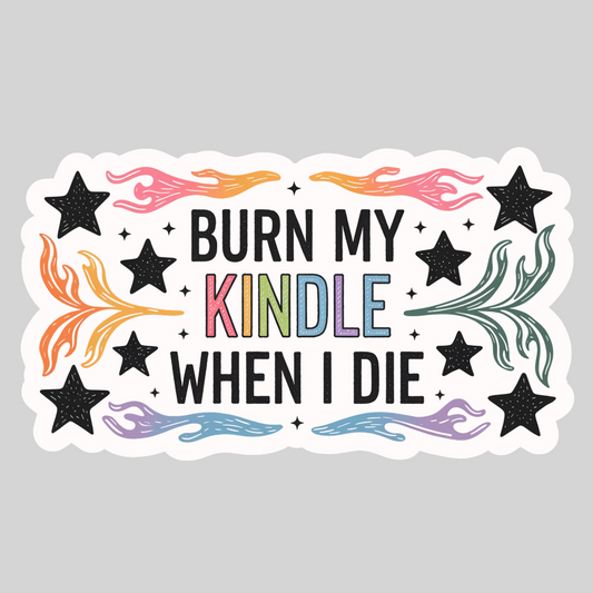 Burn My Kindle When I Die – 3" Waterproof Bookish Sticker with Holo Overlay – Reading, Books, Reader Gift, Book Lover