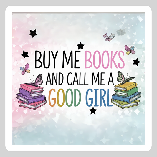 Buy Me Books and Call Me a Good Girl – 3" Waterproof Bookish Sticker with Holo Overlay – Reading, Books, Reader Gift, Book Lover