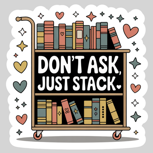 Don't Ask Just Stack – 3" Waterproof Bookish Sticker with Holo Overlay – Reading, Books, Reader Gift, Book Lover