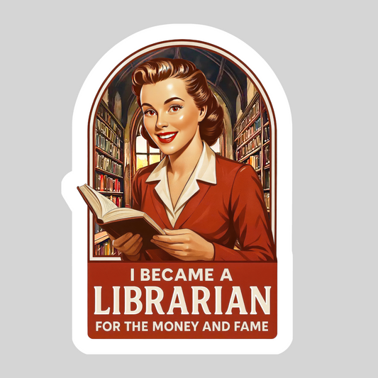 I Became a Librarian for the Money and Fame – 3" Waterproof Bookish Sticker with Holo Overlay – Reading, Books, Reader Gift, Book Lover