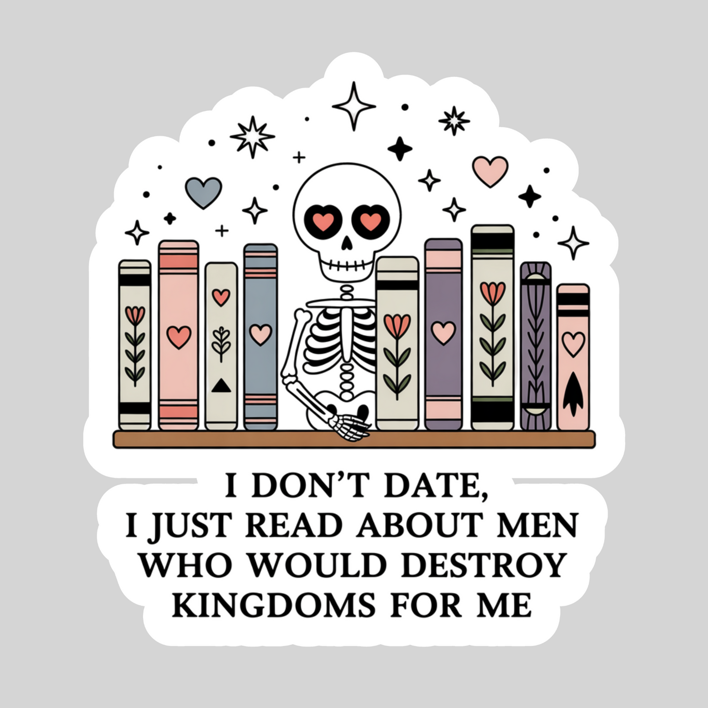 I Don't Date I Just Read About Men Who Would Destroy Kingdoms For Me – Dark Romance Romantasy 3" Waterproof Bookish Sticker with Holo Overlay – Reading, Books, Reader Gift, Book Lover