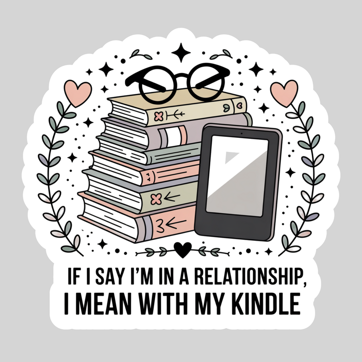 If I Say I'm in a Relationship, I Mean with My Kindle – 3" Waterproof Bookish Sticker with Holo Overlay – Reading, Books, Reader Gift, Book Lover