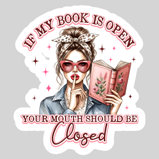 If My Book is Open Your Mouth Should Be Closed – 3" Waterproof Bookish Sticker with Holo Overlay – Reading, Books, Reader Gift, Book Lover