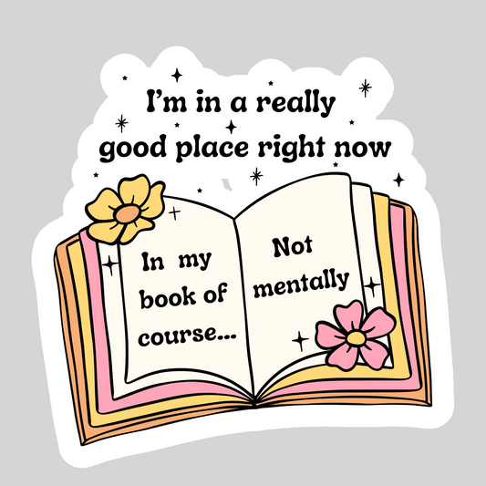 I'm In a Really Good Place Right Now; In My Book of Course.. Not Mentally – 3" Waterproof Bookish Sticker with Holo Overlay – Reading, Books, Reader Gift, Book Lover