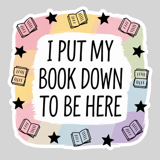 I Put my Book Down to Be Here – 3" Waterproof Bookish Sticker with Holo Overlay – Reading, Books, Reader Gift, Book Lover