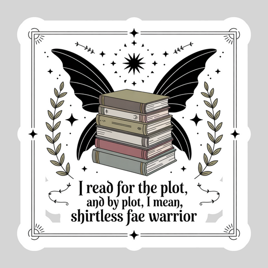 I Read for the Plot, and by Plot I Mean Shirtless Fae Warrior– 3" Waterproof Bookish Sticker with Holo Overlay – Reading, Books, Reader Gift, Book Lover