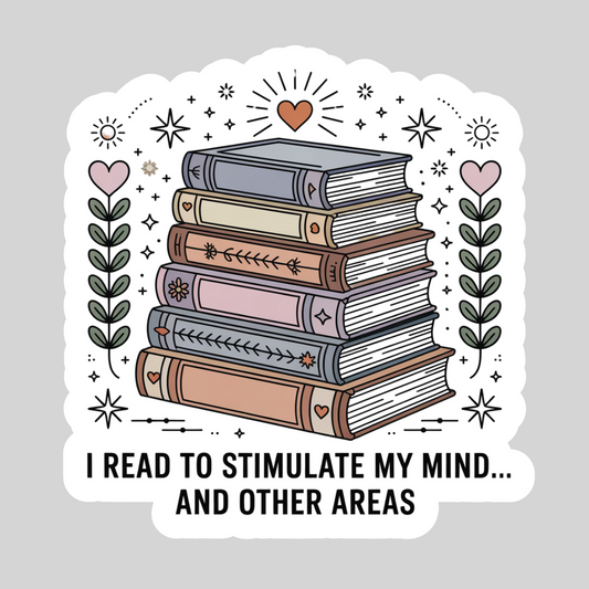 I Read to Stimulate My Mind and Other Areas – 3" Waterproof Bookish Sticker with Holo Overlay – Reading, Books, Reader Gift, Book Lover