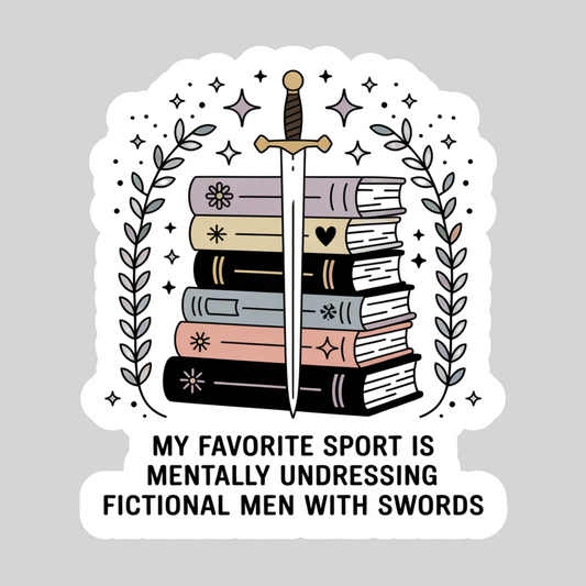 My Favorite Sport is Mentally Undressing Fictional Men with Swords – 3" Waterproof Bookish Sticker with Holo Overlay – Reading, Books, Reader Gift, Book Lover