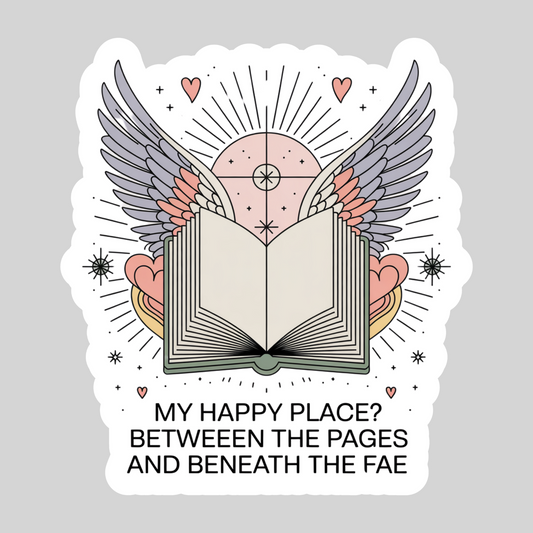 My Happy Place? Between the Pages and Beneath the Fey – 3" Waterproof Bookish Sticker with Holo Overlay – Reading, Books, Reader Gift, Book Lover
