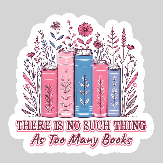 There is No Such Thing as Too Many Books – 3" Waterproof Bookish Sticker with Holo Overlay – Reading, Books, Reader Gift, Book Lover