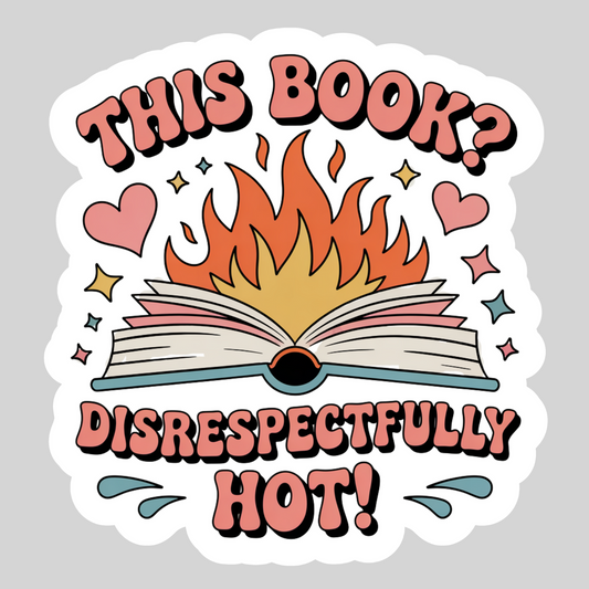 This Book? Disrespectfully Hot – 3" Waterproof Bookish Sticker with Holo Overlay – Reading, Books, Reader Gift, Book Lover
