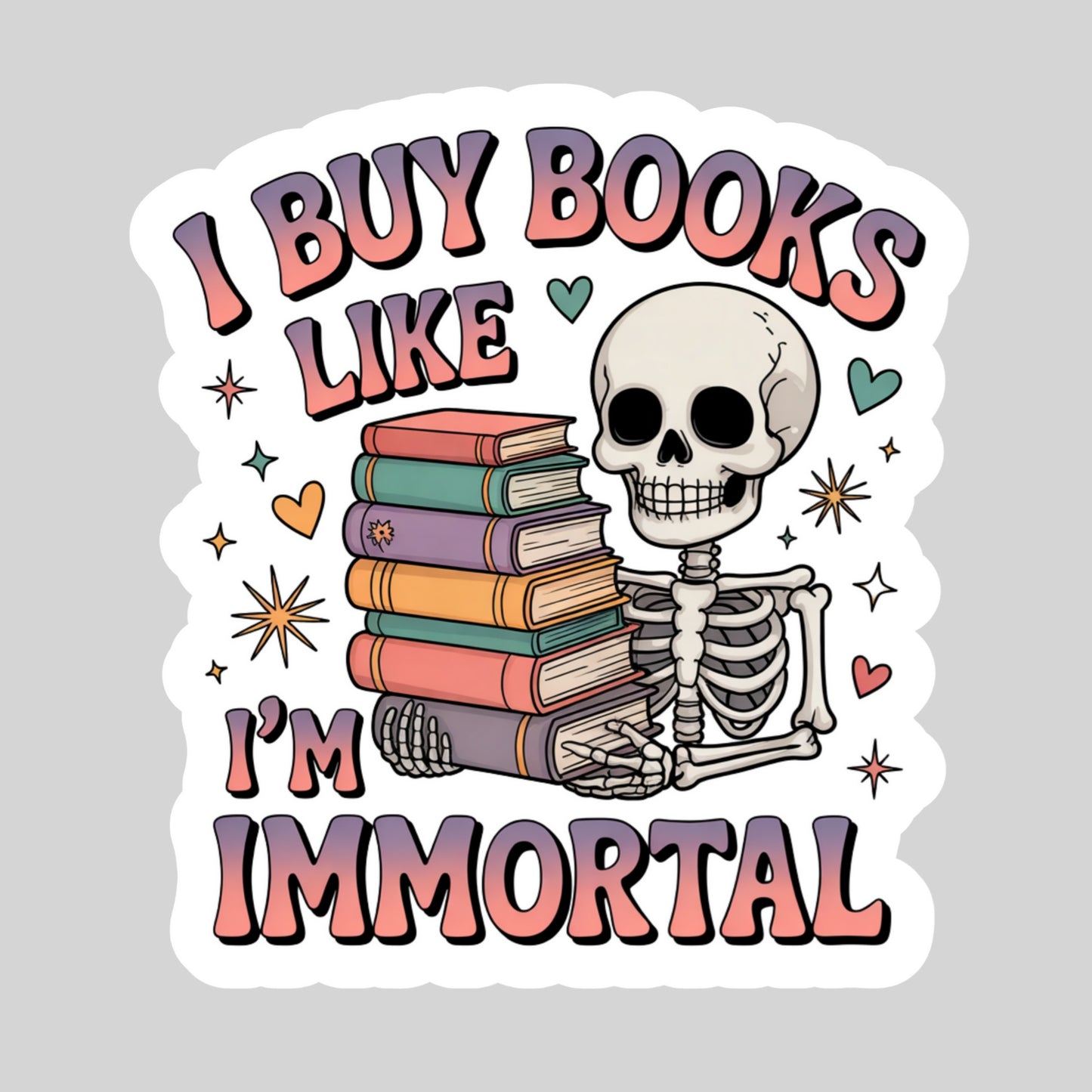 I Buy Books Like I'm Immortal Colorful – 3" Waterproof Bookish Sticker with Holo Overlay – Reading, Books, Reader Gift, Book Lover
