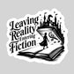 Leaving Reality Entering Fiction– 3" Waterproof Bookish Sticker with Holo Overlay – Reading, Books, Reader Gift, Book Lover