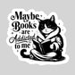 Maybe Books are Addicted to Me Reading Cat – 3" Waterproof Bookish Sticker with Holo Overlay – Reading, Books, Reader Gift, Book Lover