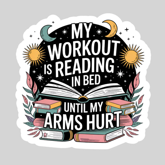 My Workout is Reading in Bed Until My Arms Hurt – 3" Waterproof Bookish Sticker with Holo Overlay – Reading, Books, Reader Gift, Book Lover