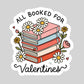 All Booked for Valentine's Day – 3" Waterproof Bookish Sticker with Holo Overlay – Reading, Books, Reader Gift, Book Lover