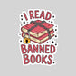 I Read Banned Books Book Reader Sticker – 3" Waterproof Bookish Sticker with Holo Overlay – Reading, Books, Reader Gift, Book Lover, Bookstore Merch