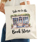 Take Me to the Bookstore  Bookish Tote Bag – Reading Tote for Book Lovers – Book Reader Bag - Romance Reader Tote - Book Store