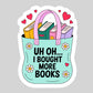Uh Oh I Bought More Books Book Reader Sticker – 3" Waterproof Bookish Sticker with Holo Overlay – Reading, Books, Reader Gift, Book Lover