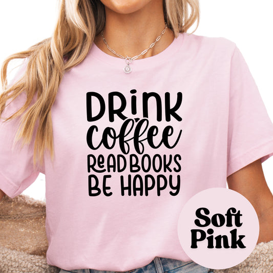 Drink Coffee Read Books Be Happy Book Reader Shirt, Book Lover Comfy Soft Tee, Reading Lover Top, Bookish Graphic, Gift for Readers