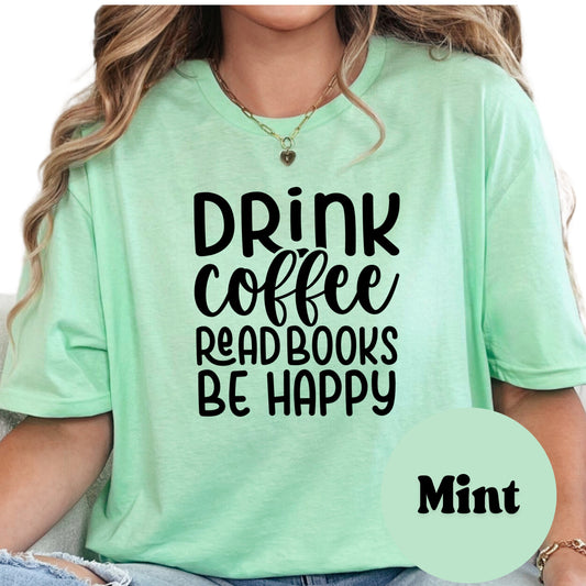 Drink Coffee Read Books Be Happy Book Reader Shirt, Book Lover Comfy Soft Tee, Reading Lover Top, Bookish Graphic, Gift for Readers