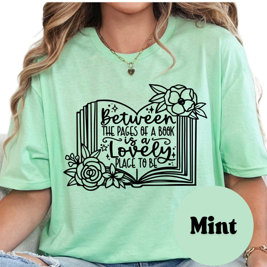 Between the Pages of a Book is a Lovely Place to Be Shirt, Book Lover Comfy Soft Tee, Reading Lover Top, Bookish Graphic, Gift for Readers