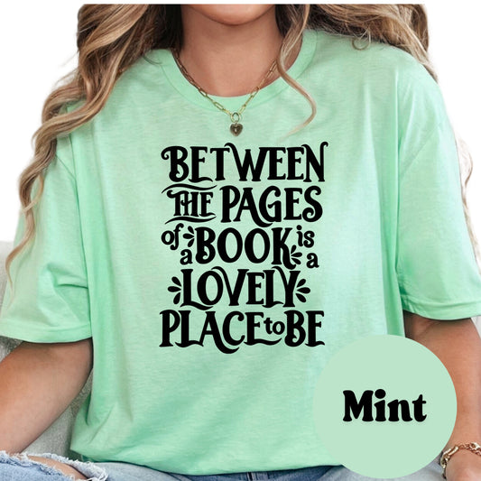 Between the Pages of a Book is a Lovely Place to Be Shirt, Book Lover Comfy Soft Tee, Reading Lover Top, Bookish Graphic, Gift for Readers